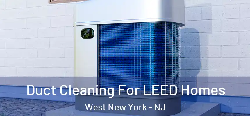  Duct Cleaning For LEED Homes West New York - NJ