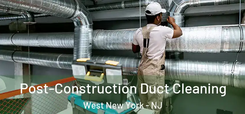  Post-Construction Duct Cleaning West New York - NJ